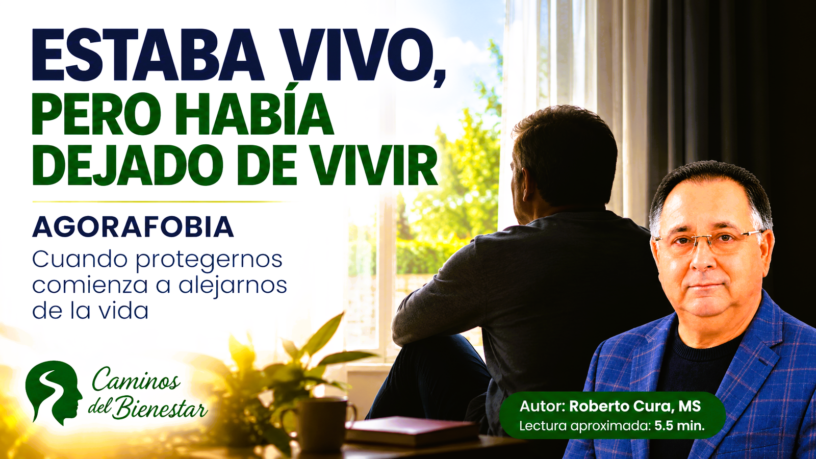 Portada del artículo «Estaba vivo, pero había dejado de vivir», del blog Caminos del Bienestar. Un hombre permanece sentado junto a una ventana, mirando hacia el exterior, como representación del aislamiento asociado a la agorafobia. Una reflexión sobre cómo el miedo y la necesidad de protegernos pueden terminar alejándonos de la vida. Autor: Roberto Cura, MS.